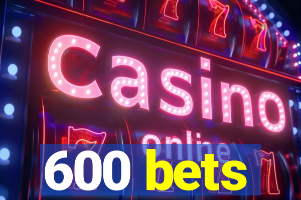 600 bets